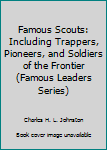 Famous Scouts: Including Trappers, Pioneers, and Soldiers of the Frontier (Famous Leaders Series)
