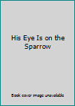 Hardcover His Eye Is on the Sparrow Book