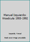 Unknown Binding Manuel Izquierdo: Woodcuts 1955-1992 Book