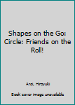 Board book Shapes on the Go: Circle: Friends on the Roll! Book