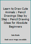 Paperback Learn to Draw Cute Animals : Pencil Drawings Step by Step : Pencil Drawing Ideas for Absolute Beginners Book