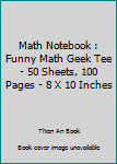 Paperback Math Notebook : Funny Math Geek Tee - 50 Sheets, 100 Pages - 8 X 10 Inches Book