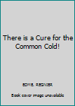 Hardcover There is a Cure for the Common Cold! Book