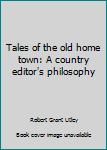 Hardcover Tales of the old home town: A country editor's philosophy Book