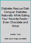 Hardcover Diabetes Rescue Diet: Conquer Diabetes Naturally While Eating Your Favorite Foods--Even Chocolate and Wine! Book