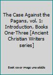 Hardcover The Case Against the Pagans, vol. 1: Introduction, Books One-Three [Ancient Christian Writers series] Book