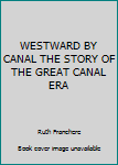 Hardcover WESTWARD BY CANAL THE STORY OF THE GREAT CANAL ERA Book