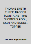 Hardcover THORNE SMITH THREE-BAGGER (CONTAINS: THE GLORIOUS POOL, SKIN AND BONES, TOPPER Book