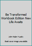 Paperback Be Transformed Workbook Edition New Life Awaits Book