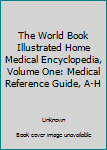 Hardcover The World Book Illustrated Home Medical Encyclopedia, Volume One: Medical Reference Guide, A-H Book