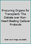 Procuring Organs for Transplant: The Debate over Non-Heart-Beating Cadaver Protocols