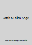 Unknown Binding Catch a Fallen Angel Book