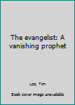 Paperback The evangelist: A vanishing prophet Book