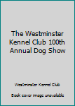 Paperback The Westminster Kennel Club 100th Annual Dog Show Book