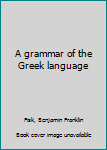A grammar of the Greek language