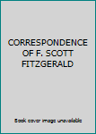 Hardcover CORRESPONDENCE OF F. SCOTT FITZGERALD Book