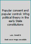 Paperback Popular consent and popular control: Whig political theory in the early State constitutions Book