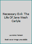 Hardcover Necessary Evil: The Life Of Jane Wesh Carlyle Book