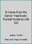 Paperback It Came from My Senior Yearbook: Pocket Guide to Life 101 Book