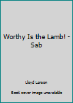 Worthy Is the Lamb! - Sab