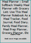 Meal Planner: Small Softback Weekly Meal Planner with Grocery List; Use this Meal Planner Notebook as a Meal Tracker, Food Journal, Food Diary, Family ... Meal Prep Planner, Grocery Planner, etc.