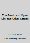 Hardcover The Fresh and Open Sky and Other Stories Book