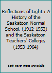 Unknown Binding Reflections of Light : A History of the Saskatoon Normal School, (1912-1953) and the Saskatoon Teachers' College, (1953-1964) Book