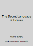Hardcover The Secret Language of Horses Book
