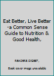 Unknown Binding Eat Better, Live Better-a Common Sense Guide to Nutrition & Good Health, Book