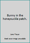 Bunny in the honeysuckle patch,