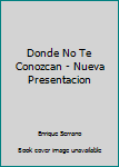 Unknown Binding Donde No Te Conozcan - Nueva Presentacion [Spanish] Book