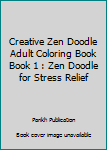 Creative Zen Doodle Adult Coloring Book book 1: Zen Doodle For Stress Relief (Zen Art for relaxation and stress reduction) (Volume 1)