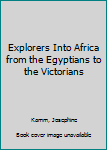 Hardcover Explorers Into Africa from the Egyptians to the Victorians Book