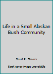 Unknown Binding Life in a Small Alaskan Bush Community Book