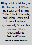 Biographical history of the families of William H. Stock and Emma Cutler Stock, his wife, and John Stock and Laura Bamford (Bumford) Stock, his wife, and their descendants