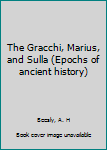 The Gracchi, Marius, and Sulla (Epochs of ancient history)