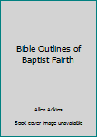 Bible Outlines of Baptist Fairth