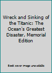 Wreck and Sinking of the Titanic: The Ocean's Greatest Disaster, Memorial Edition