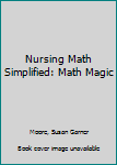 Paperback Nursing Math Simplified: Math Magic Book