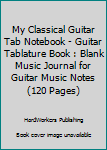 Paperback My Classical Guitar Tab Notebook - Guitar Tablature Book : Blank Music Journal for Guitar Music Notes (120 Pages) Book