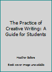 The Practice of Creative Writing: A Guide for Students
