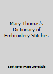 Hardcover Mary Thomas's Dictionary of Embroidery Stitches Book