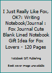 Paperback I Just Really Like Fox, OK?: Writing Notebook/Journal : Fox Journal Cute Blank Lined Notebook Gift Idea for Fox Lovers - 120 Pages Book