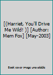 [(Harriet, You'll Drive Me Wild! )] [Author: Mem Fox] [May-2003]