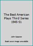 Hardcover The Best American Plays Third Series 1945-51 Book