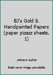 Unknown Binding BJ's Gold & Handpainted Papers (paper pizazz sheets, 1) Book