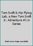 Tom Swift & His Flying Lab, a New Tom Swift Jr. Adventure #1 in Series