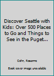 Paperback Discover Seattle with Kids: Over 500 Places to Go and Things to See in the Puget... Book