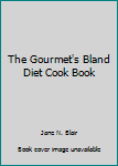The Gourmet's Bland Diet Cook Book