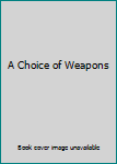 Hardcover A Choice of Weapons Book